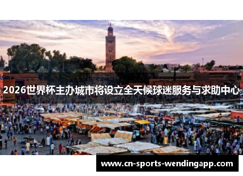 2026世界杯主办城市将设立全天候球迷服务与求助中心